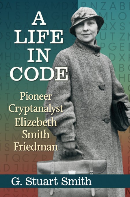 A Life in Code: Pioneer Cryptanalyst Elizebeth Smith Friedman